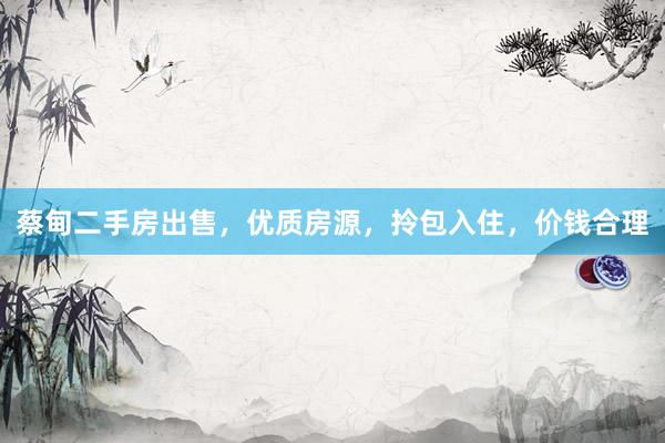 蔡甸二手房出售，优质房源，拎包入住，价钱合理