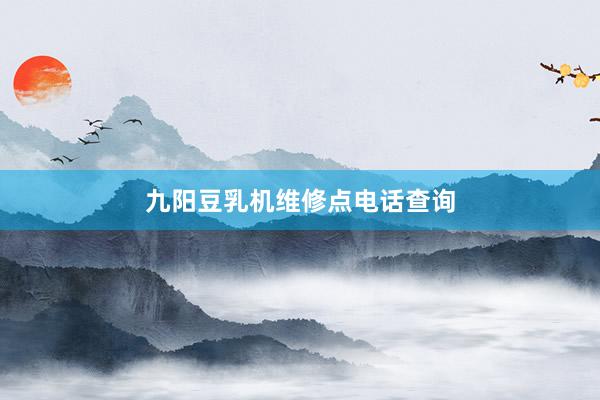 九阳豆乳机维修点电话查询